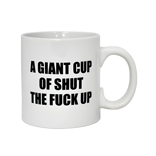A Giant Cup of Shut the F**k Up Mug - 22 oz