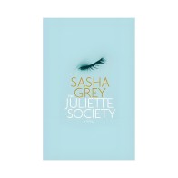 The Juliette Society: A Novel By Sasha Grey