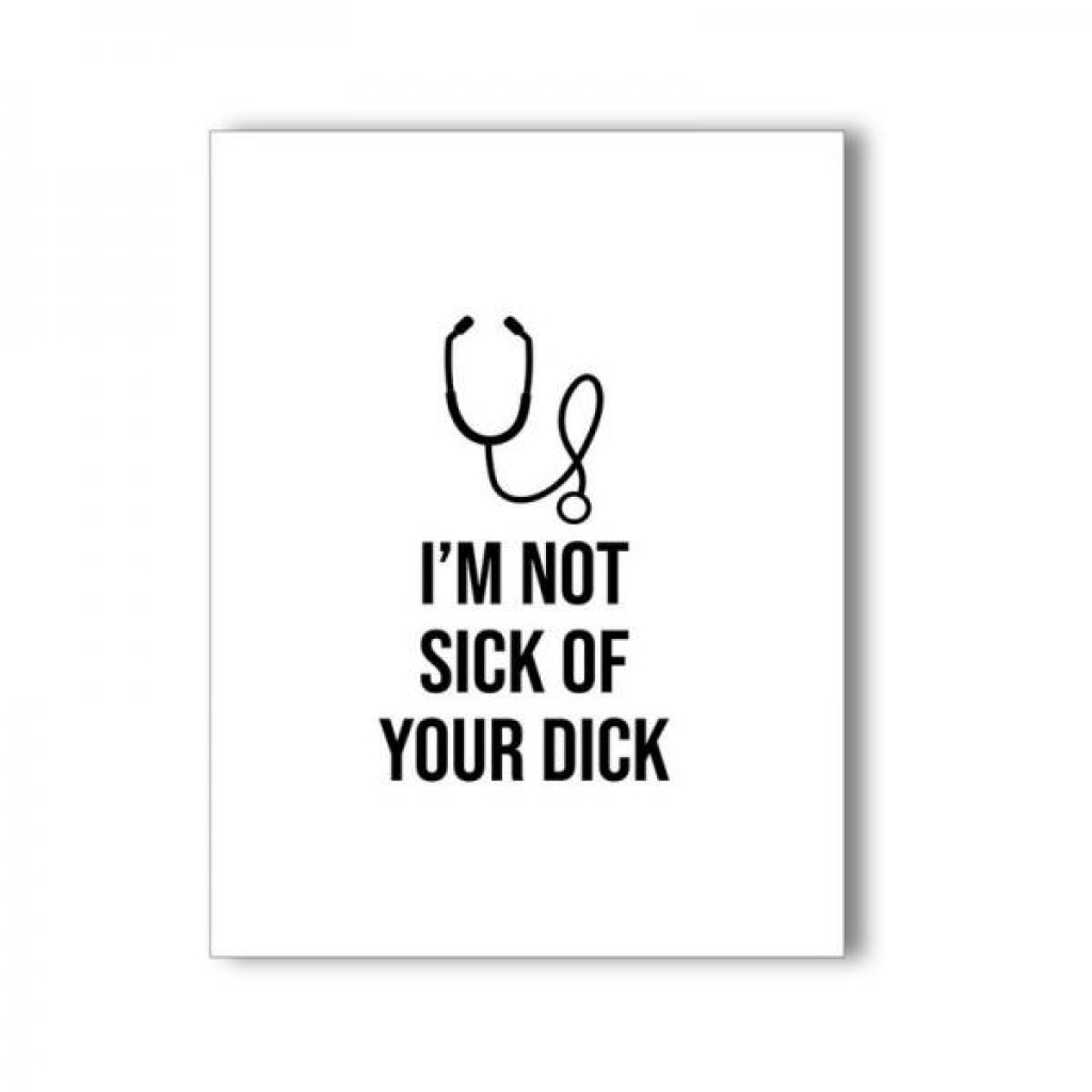 I'm Not Sick Of Your Dick Naughty Kard - Gag & Joke Gifts
